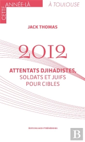 2012 : Attentats Djihadistes, Soldats Et Juifs Pour Cibles