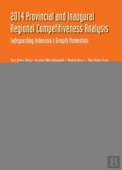 Bertrand.pt - 2014 Provincial And Inaugural Regional Competitiveness Analysis: Safeguarding Indonesia'S Growth Momentum