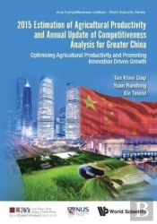 2015 Estimation Of Agricultural Productivity And Annual Update Of Competitiveness Analysis For Greater China: Optimising Agricultural Productivity And Promoting Innovation Driven Growth