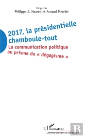 2017, La Présidentielle Chamboule-Tout ; La Communication Politique Au Prisme Du 'Dégagisme'