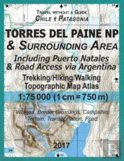 2017 Torres Del Paine Np & Surrounding Area Including Puerto Natales & Road Access Via Argentina Trekking/Hiking/Walking Topographic Map Atlas 1
