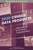 2020 Census Data Products: Data Needs And Privacy Considerations