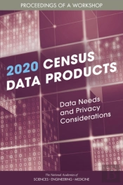 2020 Census Data Products: Data Needs And Privacy Considerations