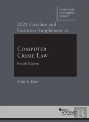 2021 Caselaw And Statutory Supplement To Computer Crime Law