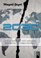 2030 ; Et Si Le Monde Que Vous Connaissiez Était Devenu Un Combat Politique ?