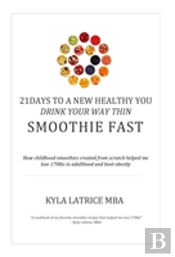 21 Days To A New Healthy You! Drink Your Way Thin (Smoothie Fast)