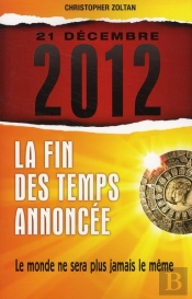 21 Decembre 2012 La Fin Des Temps Annoncee