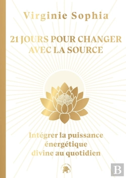 Bertrand.pt - 21 Jours Pour Changer Avec La Source : Intégrer La Puissance Énergétique Divine Au Quotidien