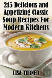 215 Delicious And Appetizing Classic Soup Recipes For Modern Kitchens