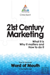 21st Century Marketing: What It Is, Why It Matters And How To Do It