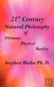 21st Century Natural Philosophy Of Ultimate Physical Reality