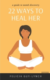 22 Ways To Heal Her: A Guide To Womb Dis