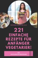 221 Einfache Rezepte Fur Anfanger Vegetarier!- Fur Vegetarische Ernahrung- Gesundes Essen Fur Alle