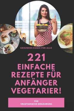 Bertrand.pt - 221 Einfache Rezepte Fur Anfanger Vegetarier!- Fur Vegetarische Ernahrung- Gesundes Essen Fur Alle