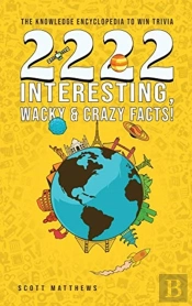 2222 Interesting, Wacky And Crazy Facts - The Knowledge Encyclopedia To Win Trivia