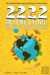 2222 Interesting, Wacky & Crazy Facts -