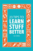 23 Tips To Learn Stuff Better