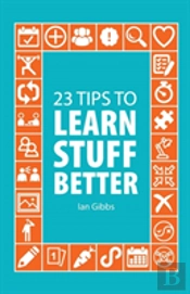 23 Tips To Learn Stuff Better