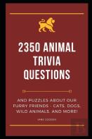 2350 Animal Trivia Questions And Puzzles About Our Furry Friends - Cats, Dogs, Wild Animals, And More!