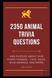 2350 Animal Trivia Questions And Puzzles About Our Furry Friends - Cats, Dogs, Wild Animals, And More!