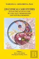 239 Clinical Case Studies Of Electro Acupuncture By Voll (Eav), Homeopathic And Natural Remedies