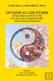 239 Clinical Case Studies Of Electro Acupuncture By Voll (Eav), Homeopathic And Natural Remedies