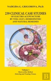 239 Clinical Case Studies Of Electro Acupuncture By Voll (Eav), Homeopathic And Natural Remedies