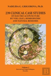 239 Clinical Case Studies Of Electro Acupuncture By Voll (Eav), Homeopathic And Natural Remedies