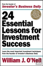 24 Essential Lessons For Investment Success: Learn The Most Important Investment Techniques From The Founder Of Investor'S Business Daily