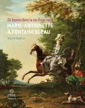 24 Heures Dans La Vie D'Une Reine : Marie-Antoinette À Fontainebleau