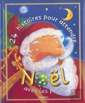 24 Histoires Pour Attendre Noel Avec Les Petits