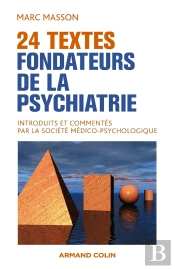 24 Textes Fondateurs De La Psychiatrie Introduits Et Commentés Par La Société Médico-Psychologique