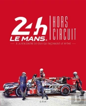 24h Du Mans Hors Circuit ; À La Rencontre De Ceux Qui Façonnent Le Mythe