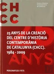 25 Anys D'Història De La Creació Del Centre D'Història Contemporània De Catalunya (Chcc). 1984 - 200