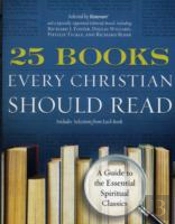 25 Books Every Christian Should Read: A Guide To The Essential Spiritual Classics