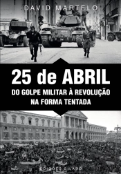 25 de Abril - Do Golpe Militar à Revolução na Forma Tentada