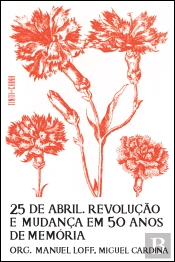 25 de Abril. Revolução e Mudança em 50 Anos de Memória