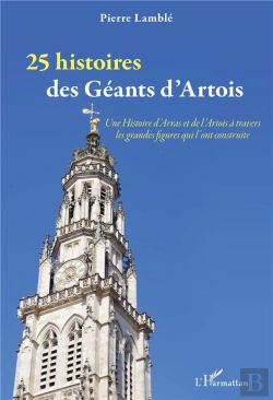 Bertrand.pt - 25 Histoires Des Géants D'Artois : Une Histoire D'Arras Et De L'Artois À Travers Les Grandes Figures