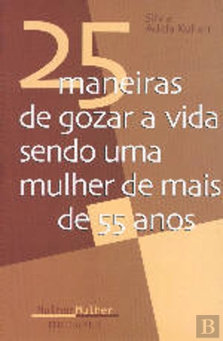 Bertrand.pt - 25 Maneiras de Gozar a Vida Sendo uma Mulher de mais de 55 Anos