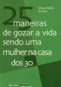 Bertrand.pt - 25 Maneiras de Gozar a Vida Sendo Uma Mulher na Casa dos 30