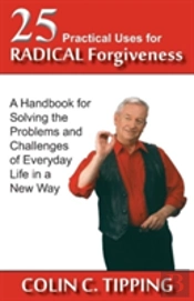 25 Practical Uses For Radical Forgiveness: A Handbook For Solving The Problems And Challenges Of Everyday Life In A New Way