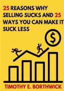 25 Reasons Why Selling Sucks And 25 Ways You Can Make It Suck Less