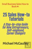 25 Sales How-To Tutorials Guide New Entrepreneurs, Self-Employed, Career Changers