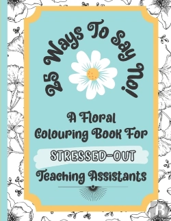 Bertrand.pt - 25 Ways To Say No - A Floral Colouring Book For Stressed-Out Teaching Assistants