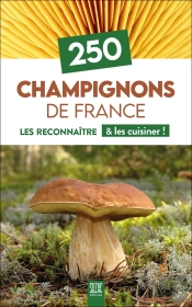 250 Champignons De France : Les Reconnaître & Les Cuisiner !