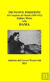 250 Nuove Posizioni Del Campione Del Mondo (1895-1912) Isidore Weiss Nella Dama.