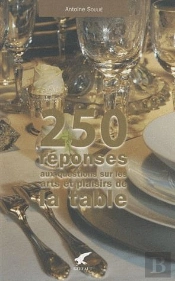 250 Reponses A Vos Questions Sur Les Arts Et Plaisirs De La Table