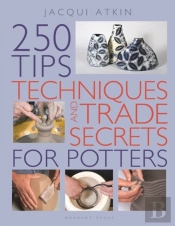 250 Tips, Techniques And Trade Secrets For Potters