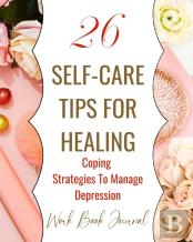 26 Self-Care Tips For Healing - Coping Strategies To Manage Depression - Work Book Journal