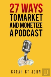 27 Ways To Market And Monetize A Podcast